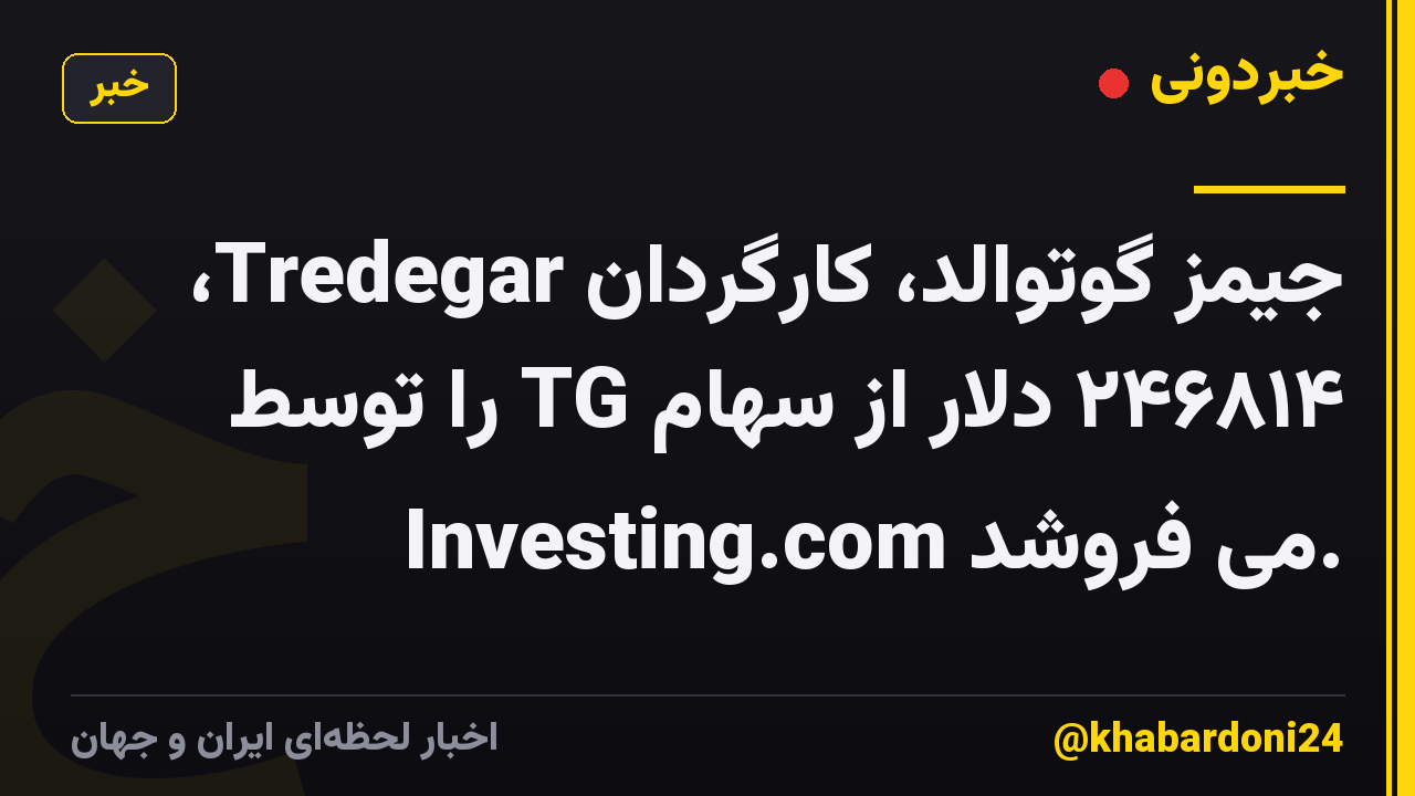 جیمز گوتوالد، کارگردان Tredegar، ۲۴۶۸۱۴ دلار از سهام TG را توسط Investing.com می فروشد.