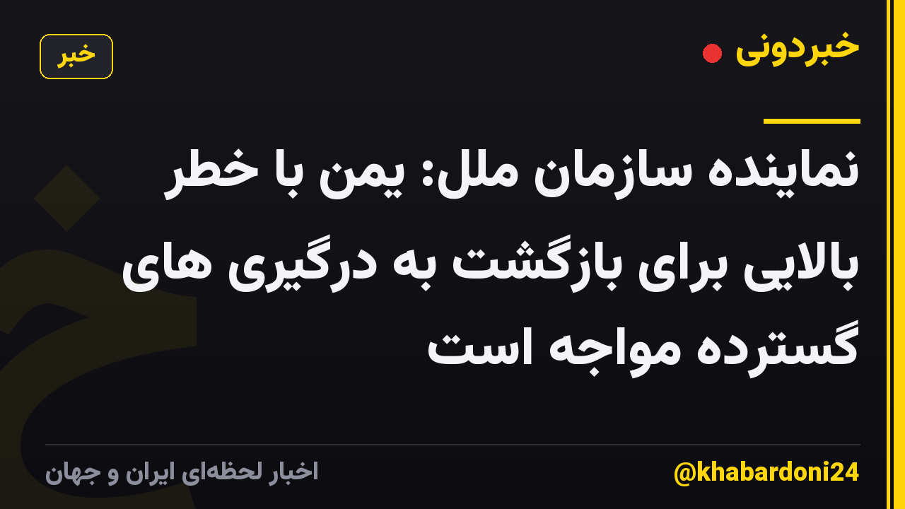 نماینده سازمان ملل: یمن با خطر بالایی برای بازگشت به درگیری های گسترده مواجه است