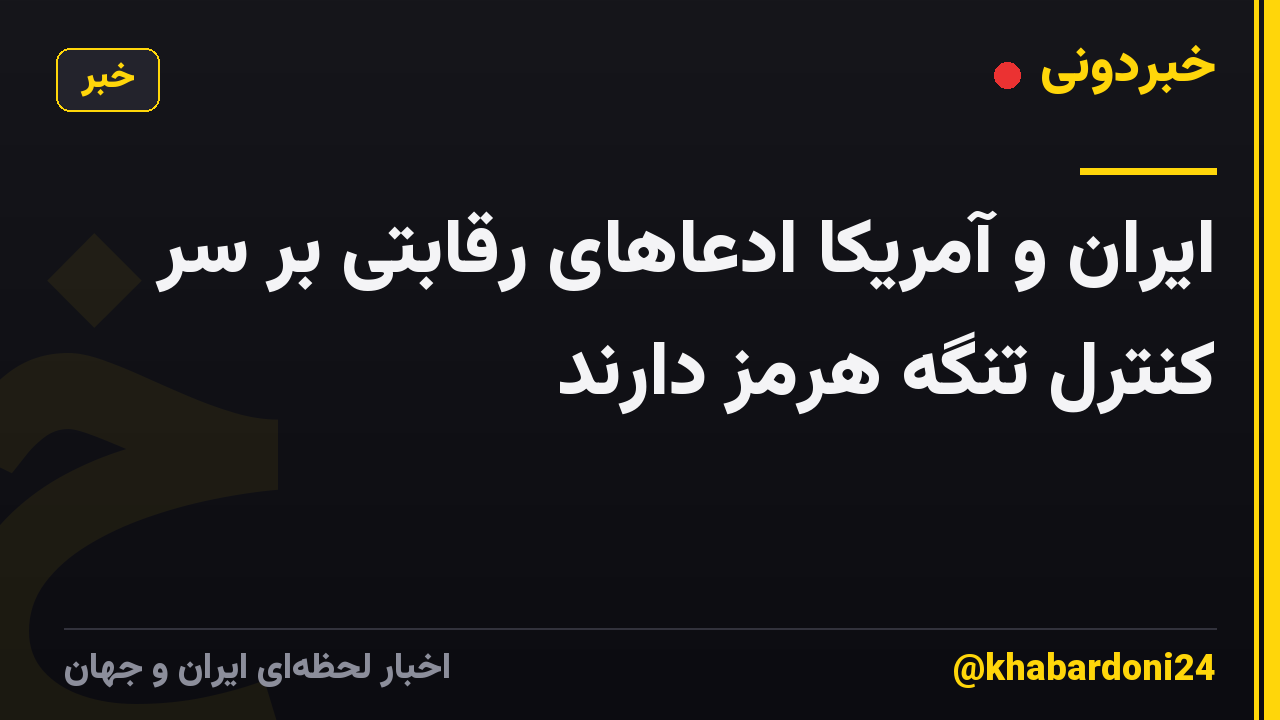 ایران و آمریکا ادعاهای رقابتی بر سر کنترل تنگه هرمز دارند