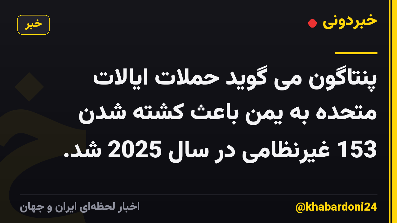 پنتاگون می گوید حملات ایالات متحده به یمن باعث کشته شدن 153 غیرنظامی در سال 2025 شد.