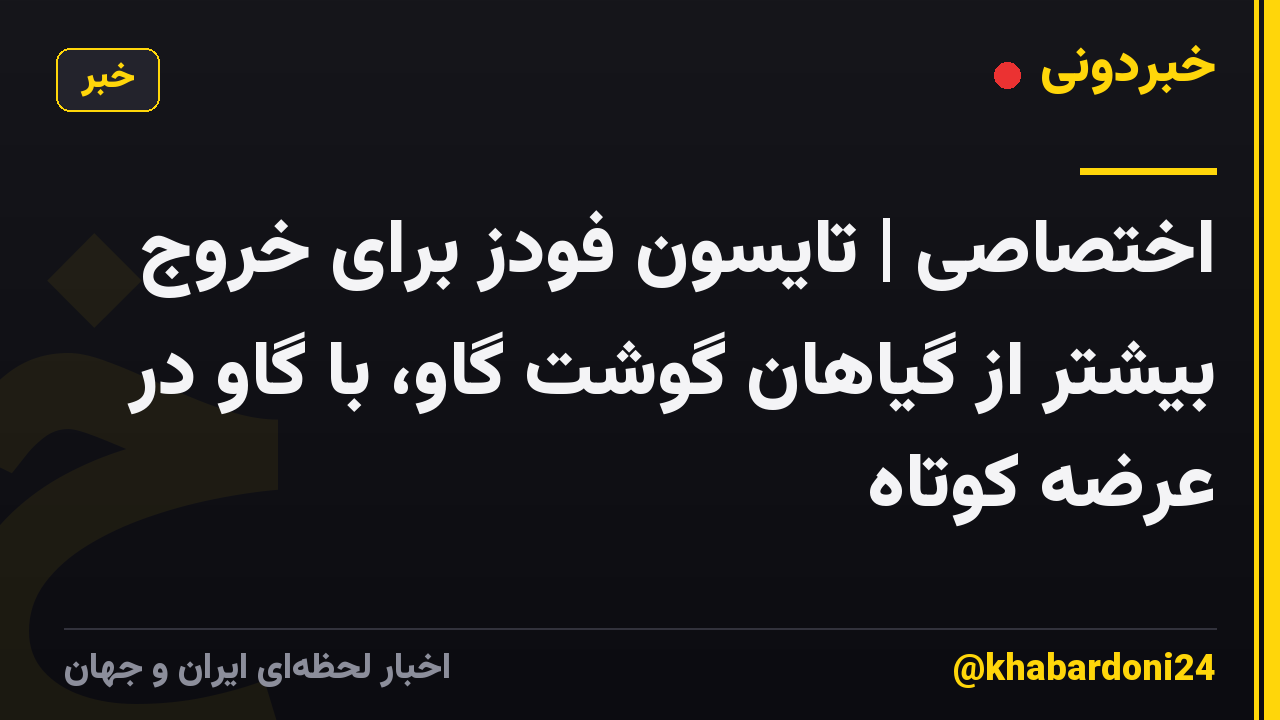 اختصاصی | تایسون فودز برای خروج بیشتر از گیاهان گوشت گاو، با گاو در عرضه کوتاه