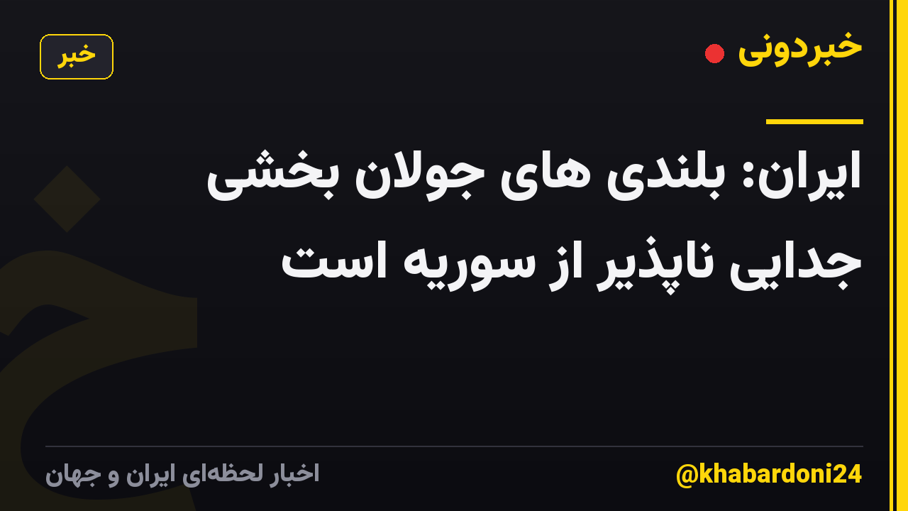 ایران: بلندی های جولان بخشی جدایی ناپذیر از سوریه است