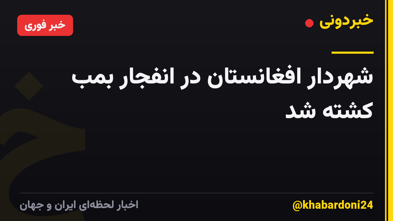 شهردار افغانستان در انفجار بمب کشته شد