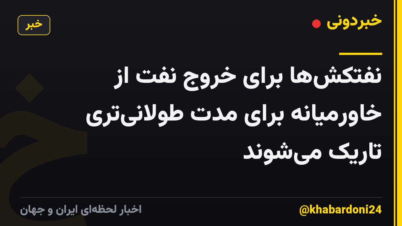 نفتکشها برای خروج نفت از خاورمیانه برای مدت طولانیتری تاریک میشوند