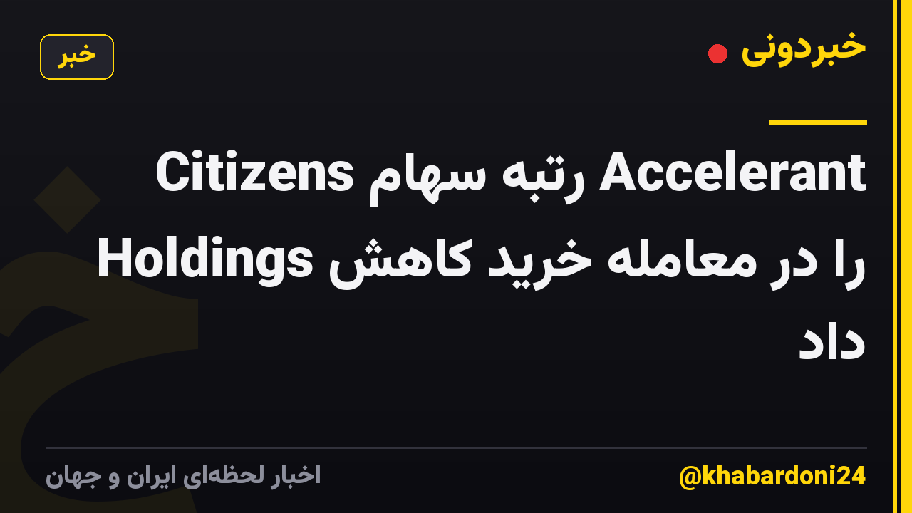 Citizens رتبه سهام Accelerant Holdings را در معامله خرید کاهش داد