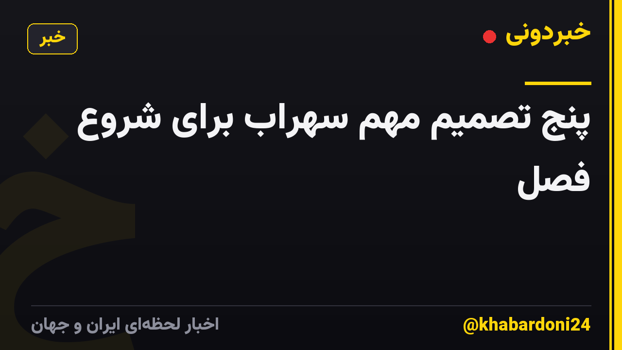پنج تصمیم مهم سهراب برای شروع فصل