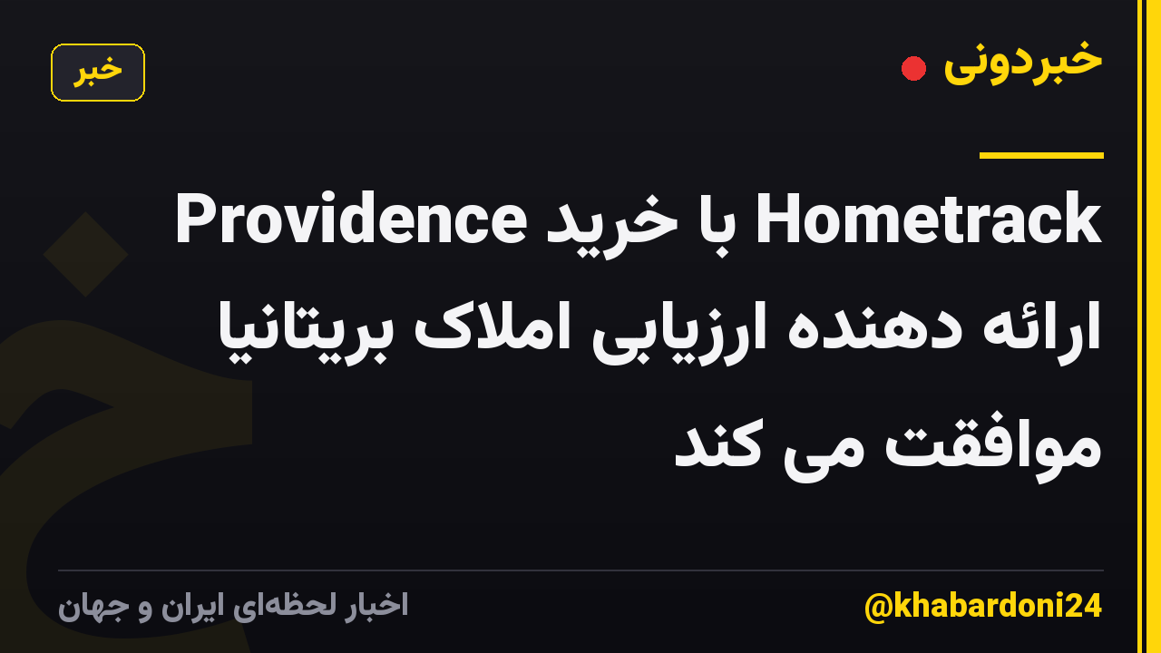 Providence با خرید Hometrack ارائه دهنده ارزیابی املاک بریتانیا موافقت می کند