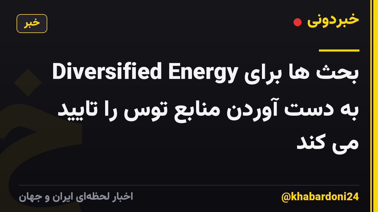 Diversified Energy بحث ها برای به دست آوردن منابع توس را تایید می کند