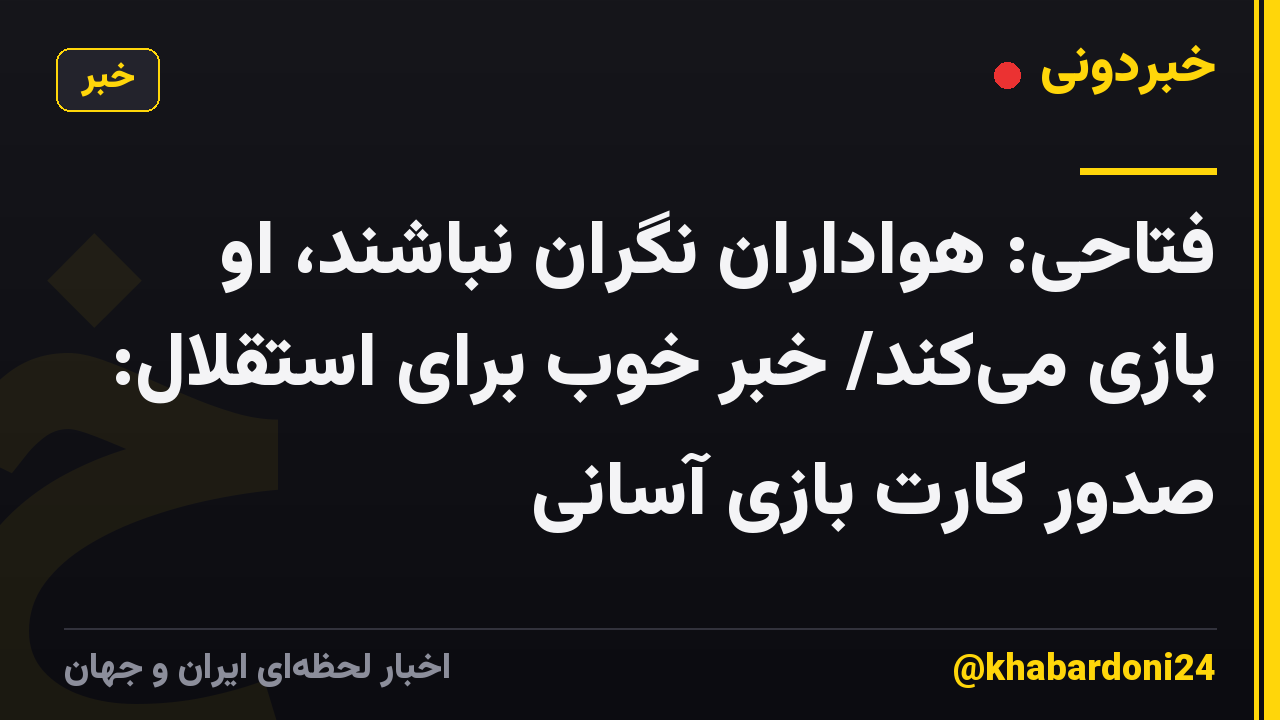 فتاحی: هواداران نگران نباشند، او بازی میکند/ خبر خوب برای استقلال: صدور کارت بازی آسانی