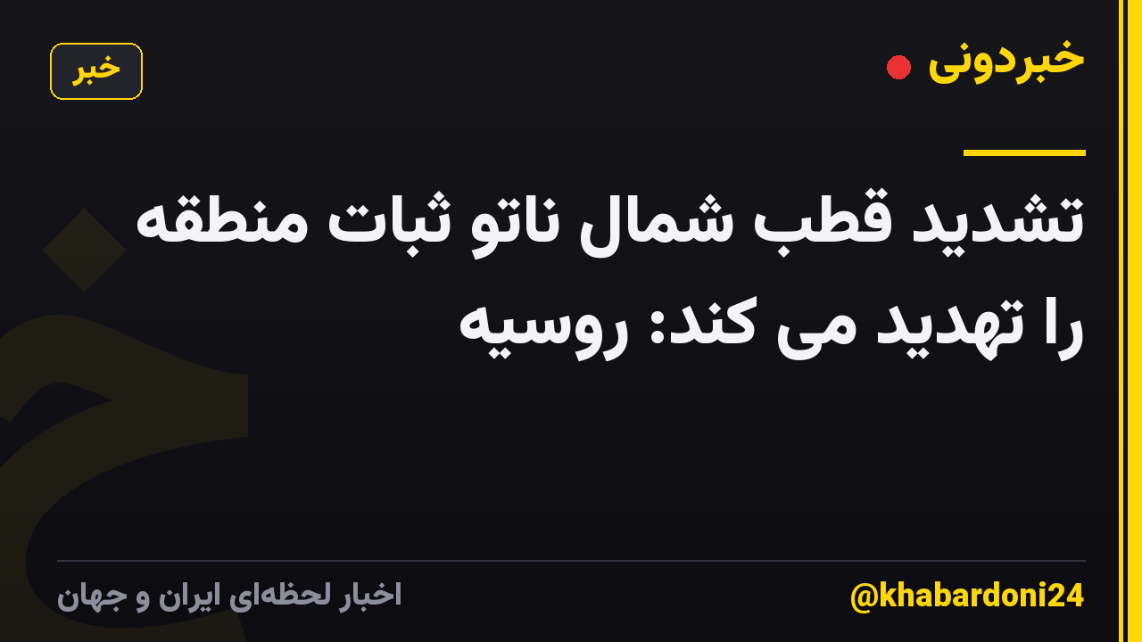 تشدید قطب شمال ناتو ثبات منطقه را تهدید می کند: روسیه