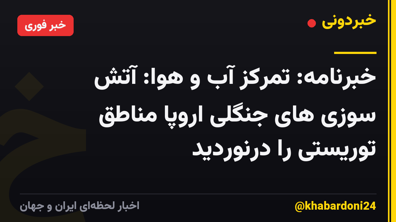 خبرنامه: تمرکز آب و هوا: آتش سوزی های جنگلی اروپا مناطق توریستی را درنوردید