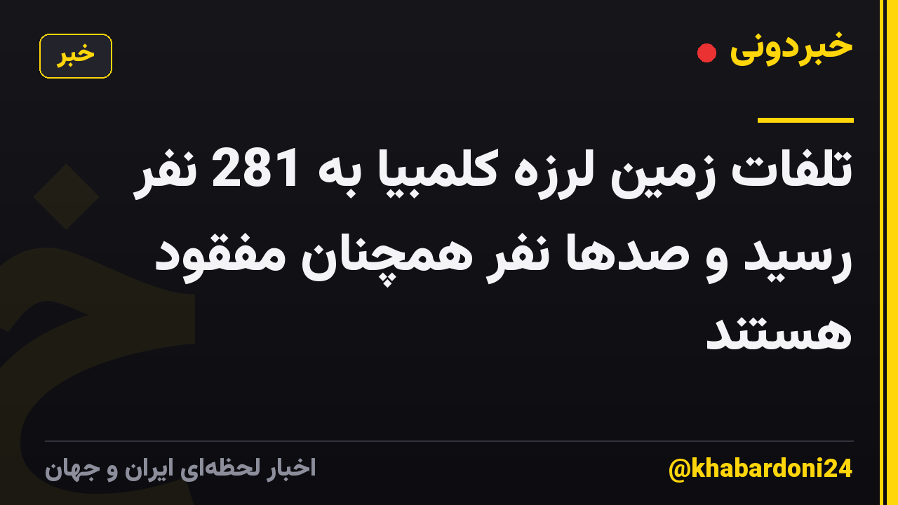 تلفات زمین لرزه کلمبیا به 281 نفر رسید و صدها نفر همچنان مفقود هستند