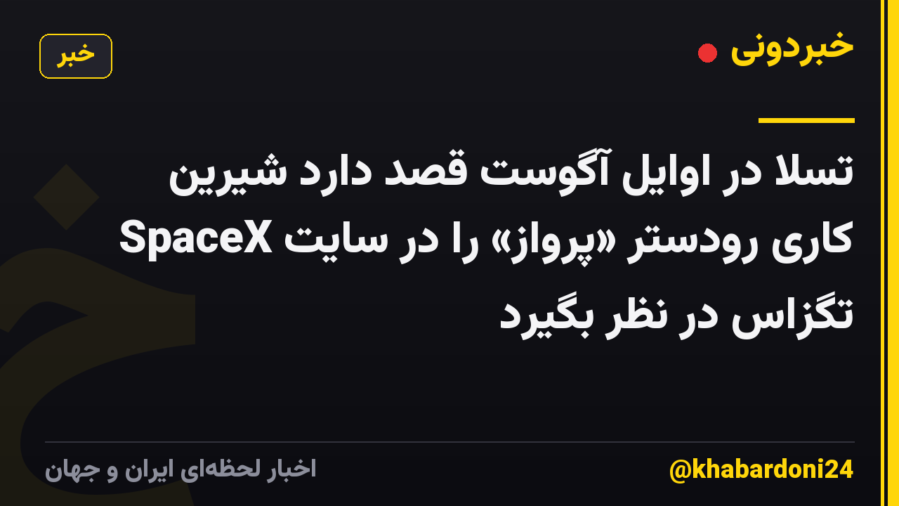 تسلا در اوایل آگوست قصد دارد شیرین کاری رودستر «پرواز» را در سایت SpaceX تگزاس در نظر بگیرد