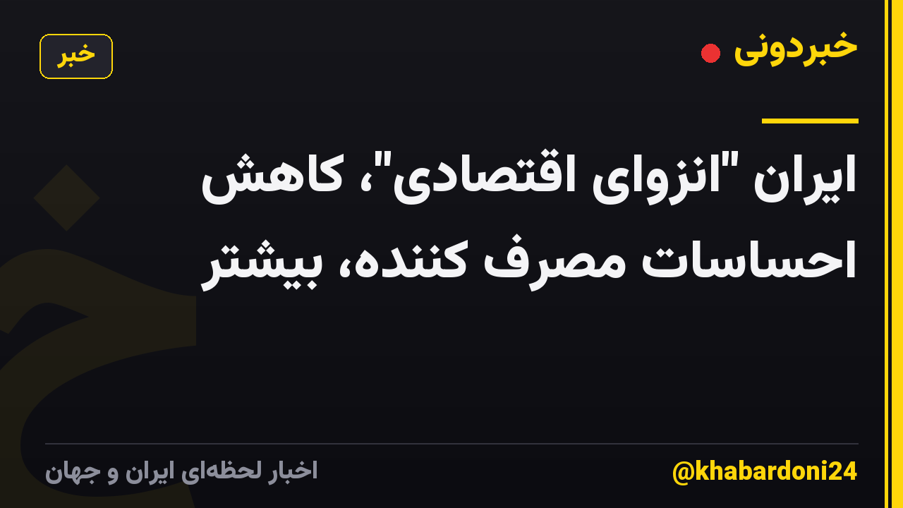 ایران "انزوای اقتصادی"، کاهش احساسات مصرف کننده، بیشتر