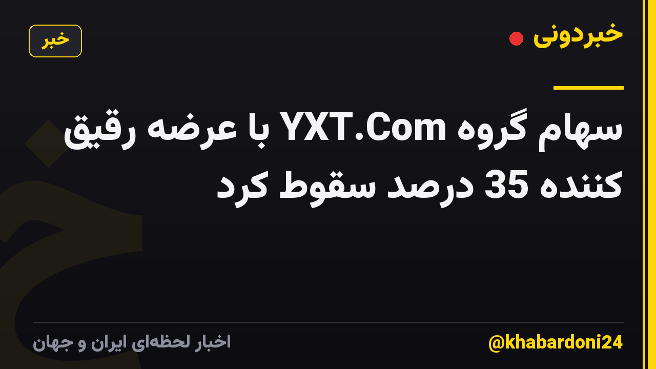 سهام گروه YXT.Com با عرضه رقیق کننده 35 درصد سقوط کرد