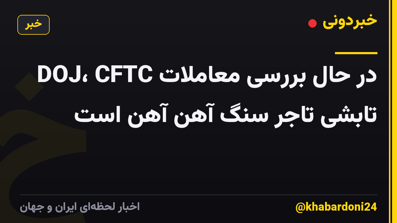 DOJ، CFTC در حال بررسی معاملات تابشی تاجر سنگ آهن آهن است