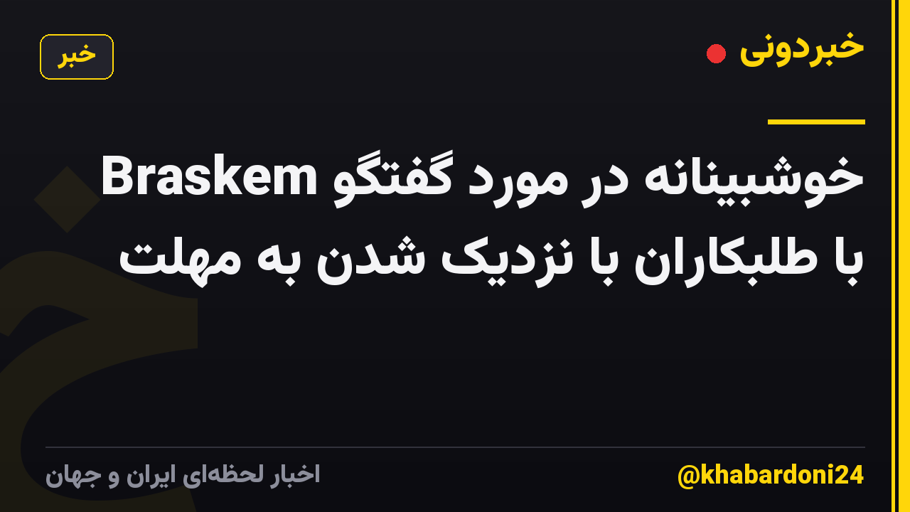 Braskem خوشبینانه در مورد گفتگو با طلبکاران با نزدیک شدن به مهلت