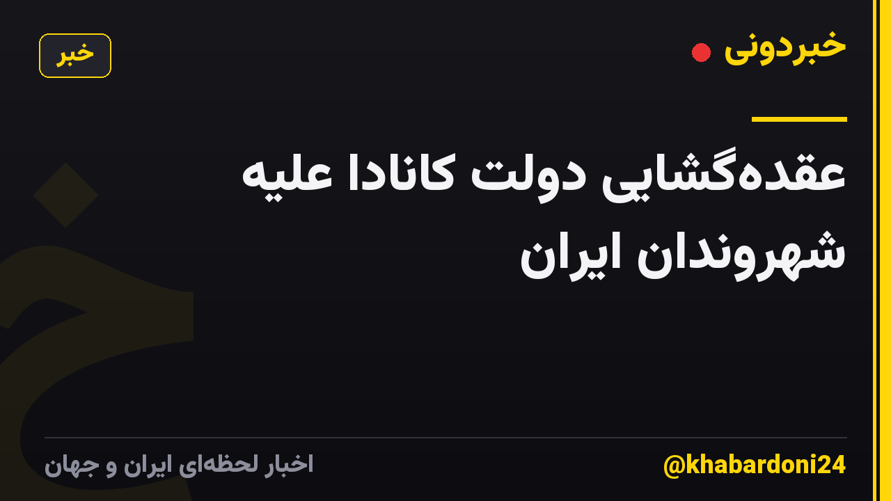 عقدهگشایی دولت کانادا علیه شهروندان ایران