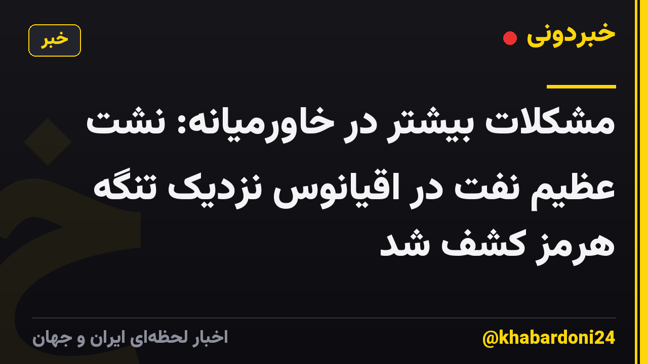 مشکلات بیشتر در خاورمیانه: نشت عظیم نفت در اقیانوس نزدیک تنگه هرمز کشف شد