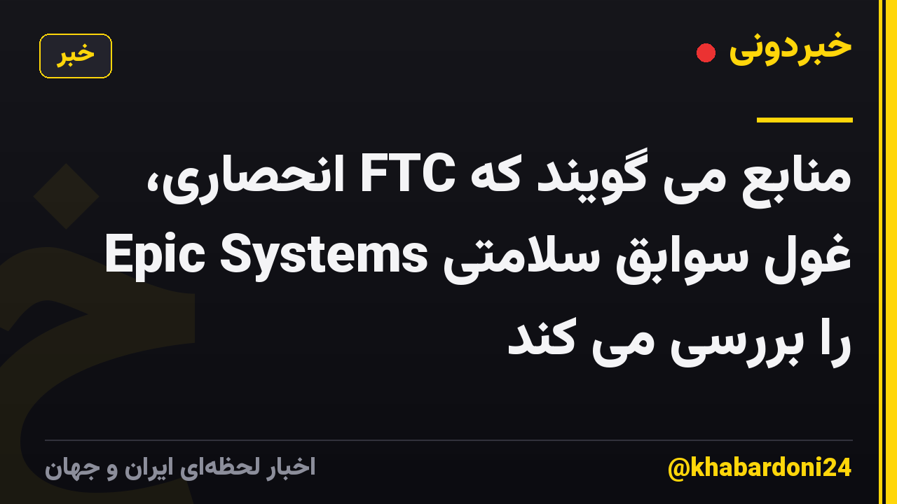 منابع می گویند که FTC انحصاری، غول سوابق سلامتی Epic Systems را بررسی می کند