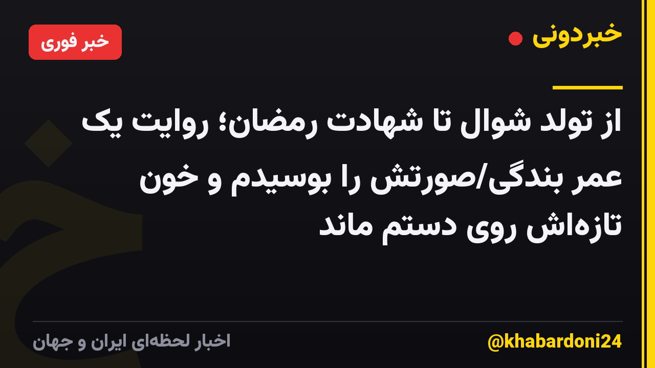 از تولدِ شوال تا شهادتِ رمضان؛ روایتِ یک عمر بندگی/صورتش را بوسیدم و خونِ تازهاش روی دستم ماند