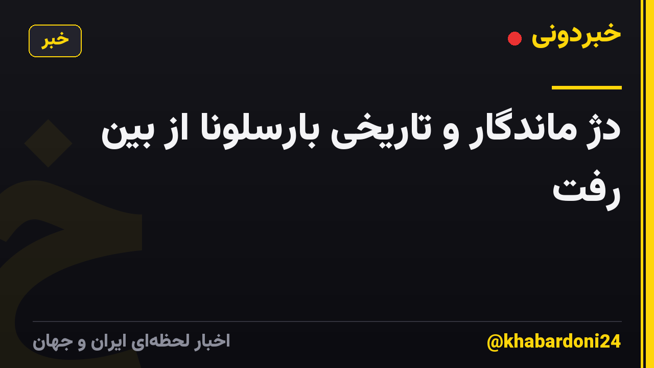 دژ ماندگار و تاریخی بارسلونا از بین رفت