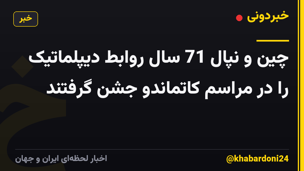 چین و نپال 71 سال روابط دیپلماتیک را در مراسم کاتماندو جشن گرفتند