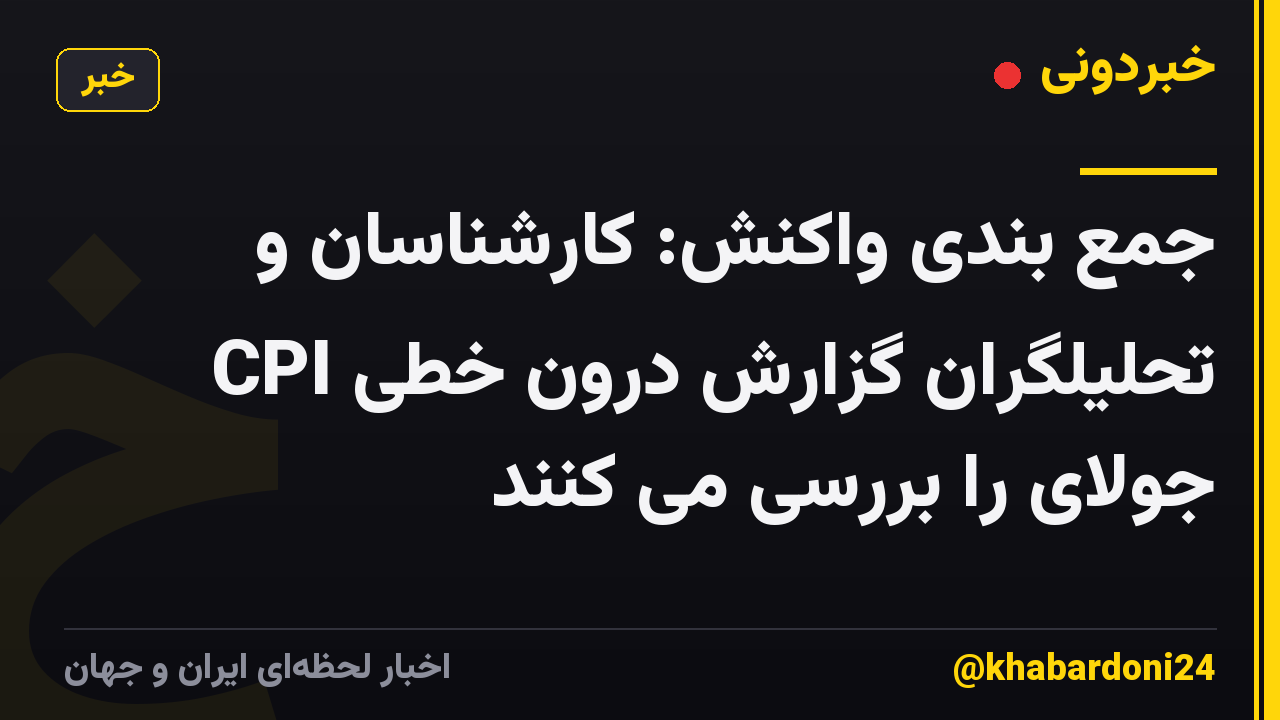 جمع بندی واکنش: کارشناسان و تحلیلگران گزارش درون خطی CPI جولای را بررسی می کنند