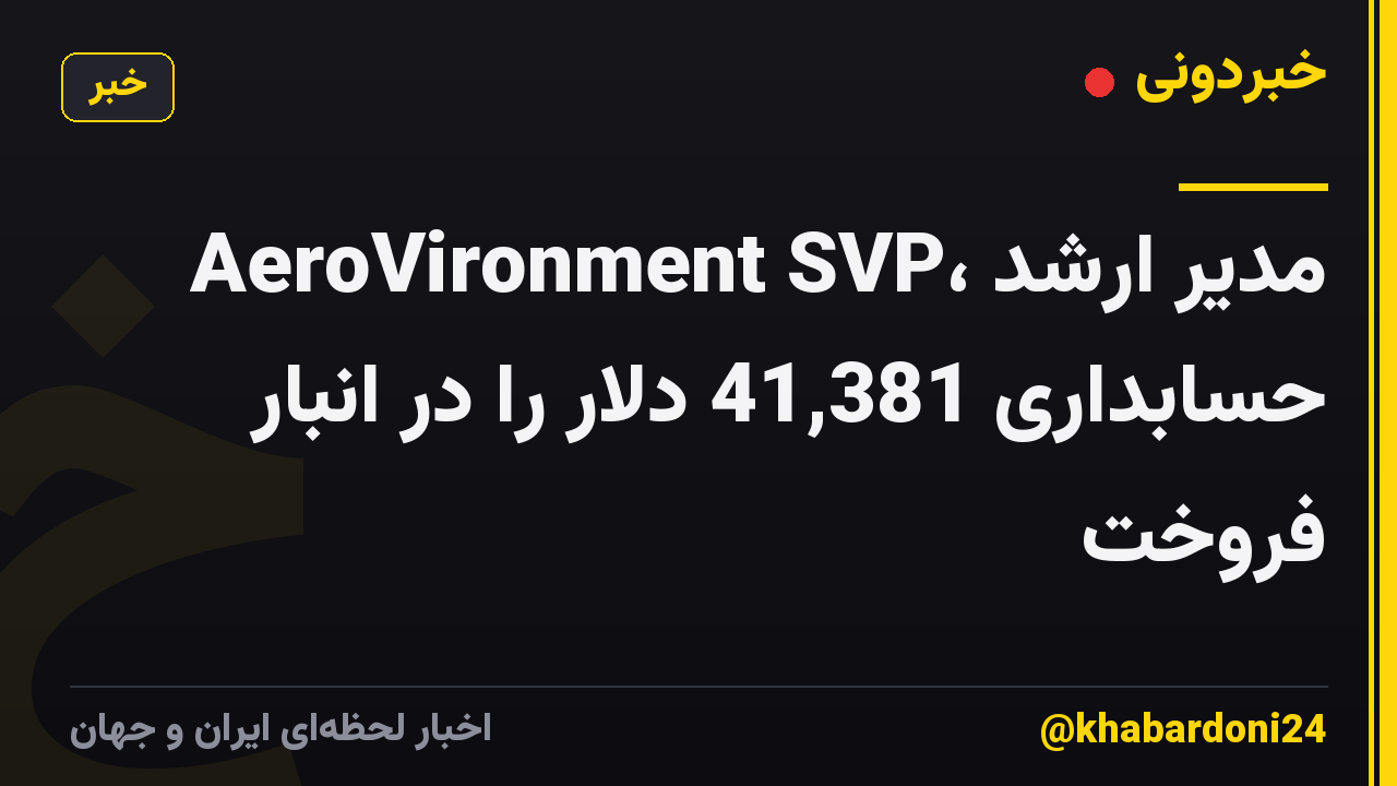 AeroVironment SVP، مدیر ارشد حسابداری 41,381 دلار را در انبار فروخت