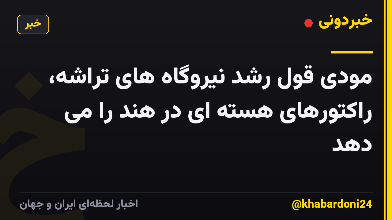 مودی قول رشد نیروگاه های تراشه، راکتورهای هسته ای در هند را می دهد