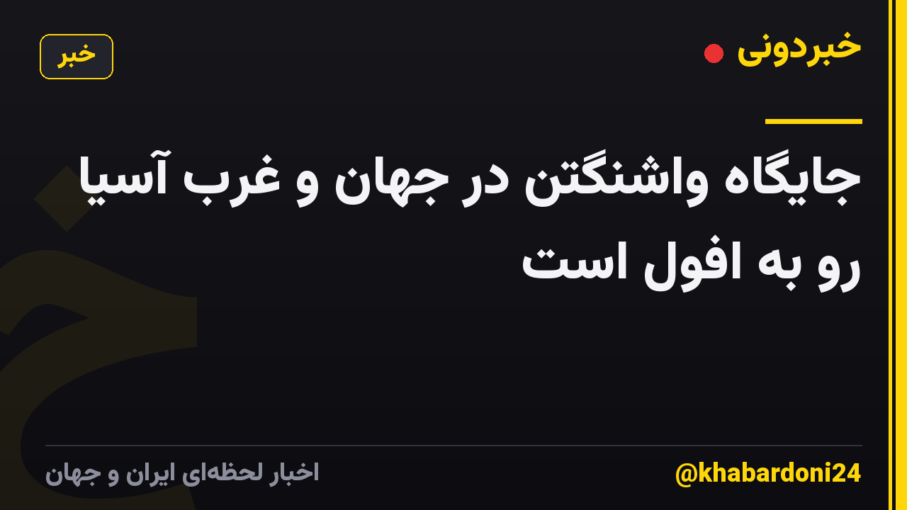 جایگاه واشنگتن در جهان و غرب آسیا رو به افول است