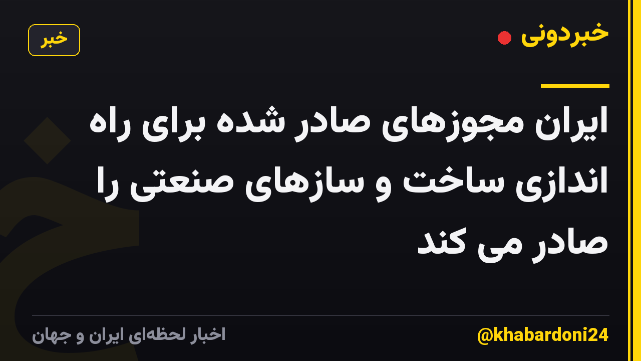 ایران مجوزهای صادر شده برای راه اندازی ساخت و سازهای صنعتی را صادر می کند
