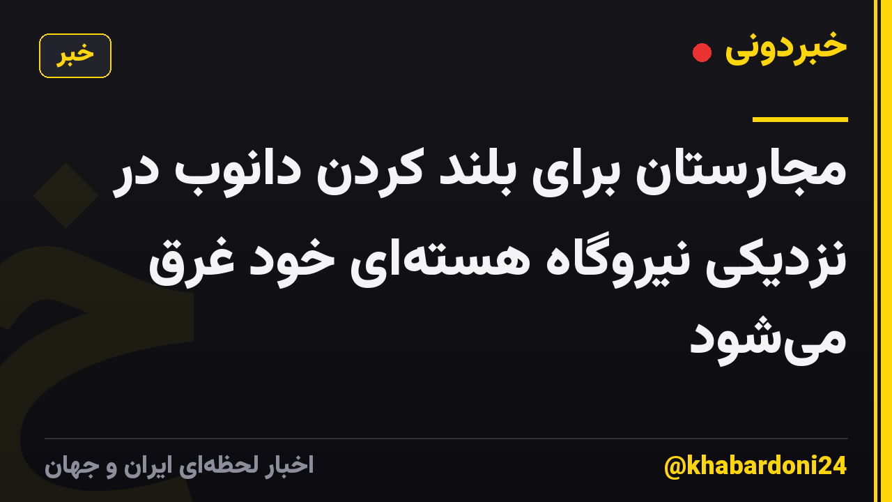 مجارستان برای بلند کردن دانوب در نزدیکی نیروگاه هستهای خود غرق میشود