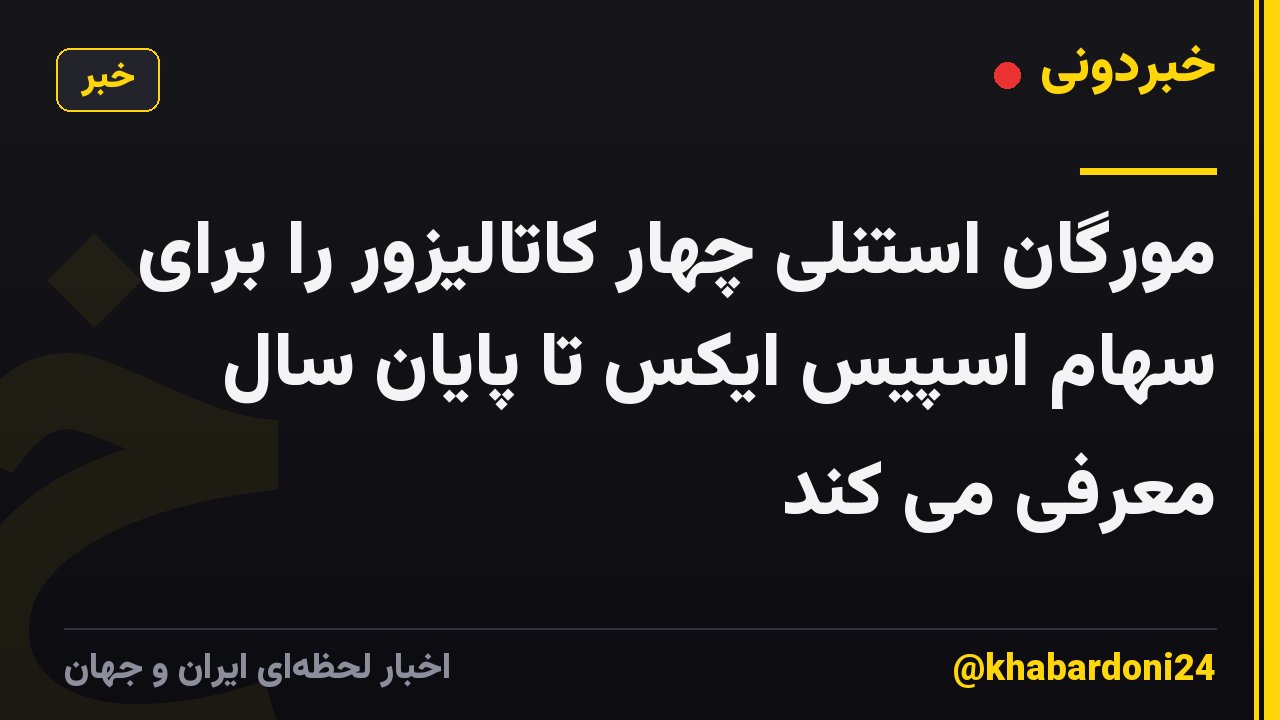 مورگان استنلی چهار کاتالیزور را برای سهام اسپیس ایکس تا پایان سال معرفی می کند
