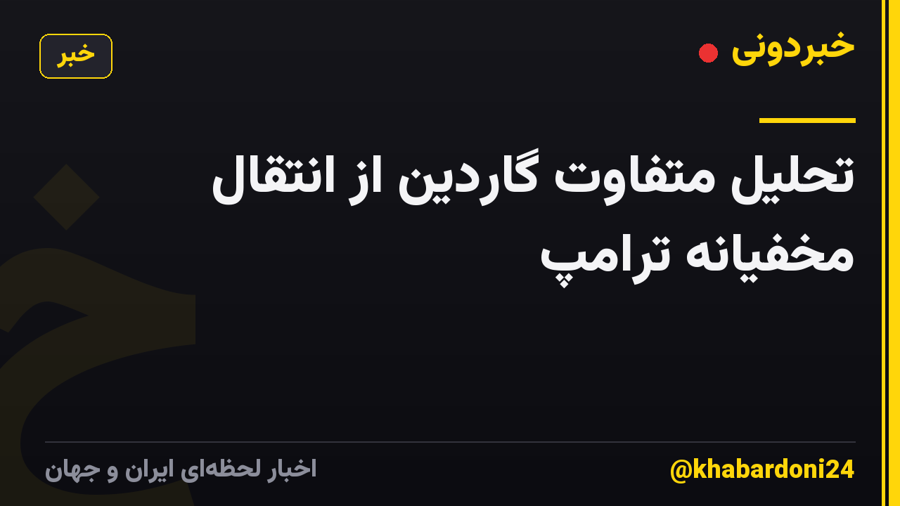تحلیل متفاوت گاردین از انتقال مخفیانه ترامپ
