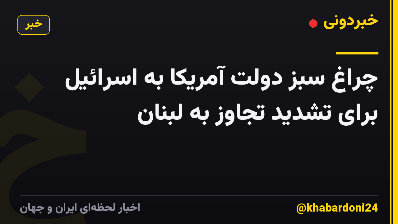 چراغ سبز دولت آمریکا به اسرائیل برای تشدید تجاوز به لبنان
