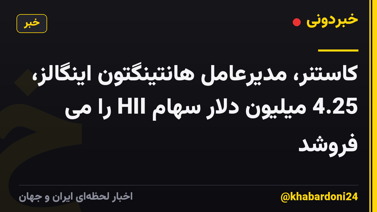 کاستنر، مدیرعامل هانتینگتون اینگالز، 4.25 میلیون دلار سهام HII را می فروشد