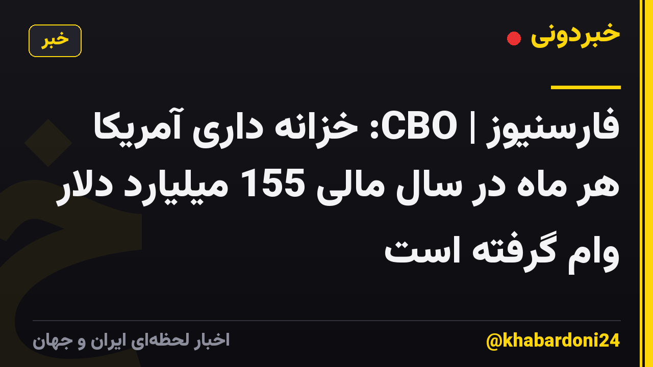 فارسنیوز | CBO: خزانه داری آمریکا هر ماه در سال مالی 155 میلیارد دلار وام گرفته است
