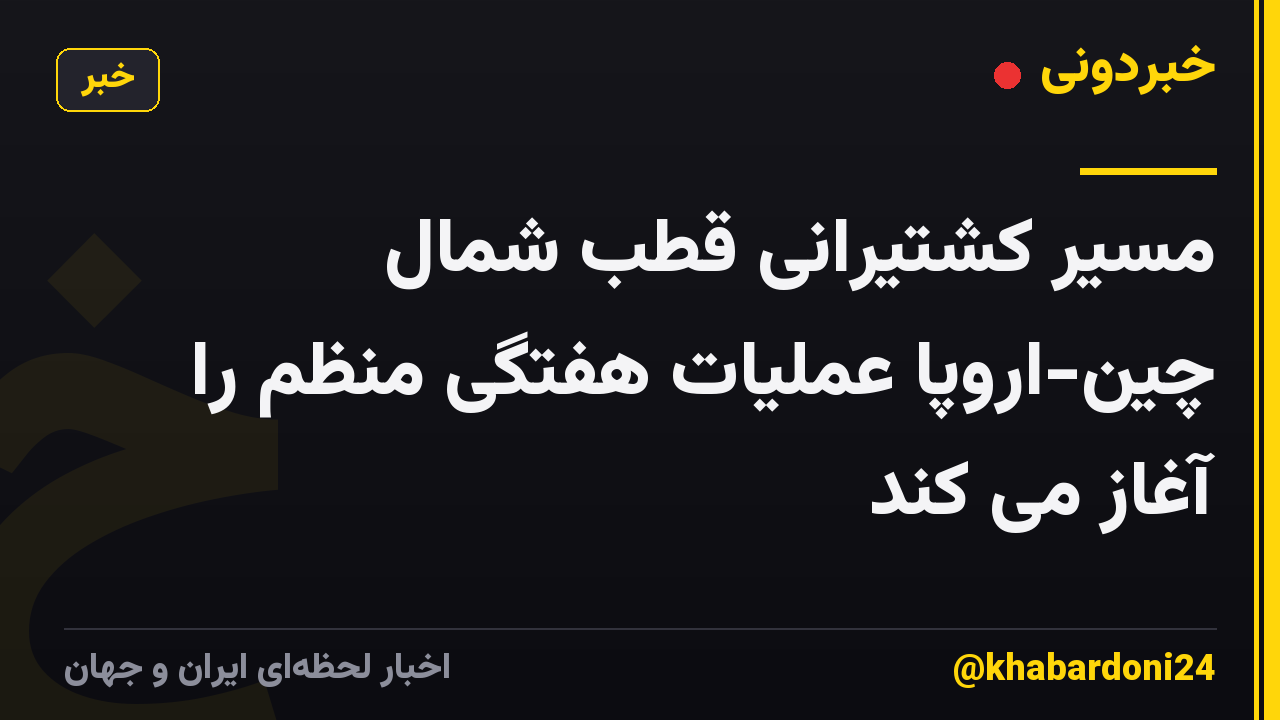 مسیر کشتیرانی قطب شمال چین-اروپا عملیات هفتگی منظم را آغاز می کند