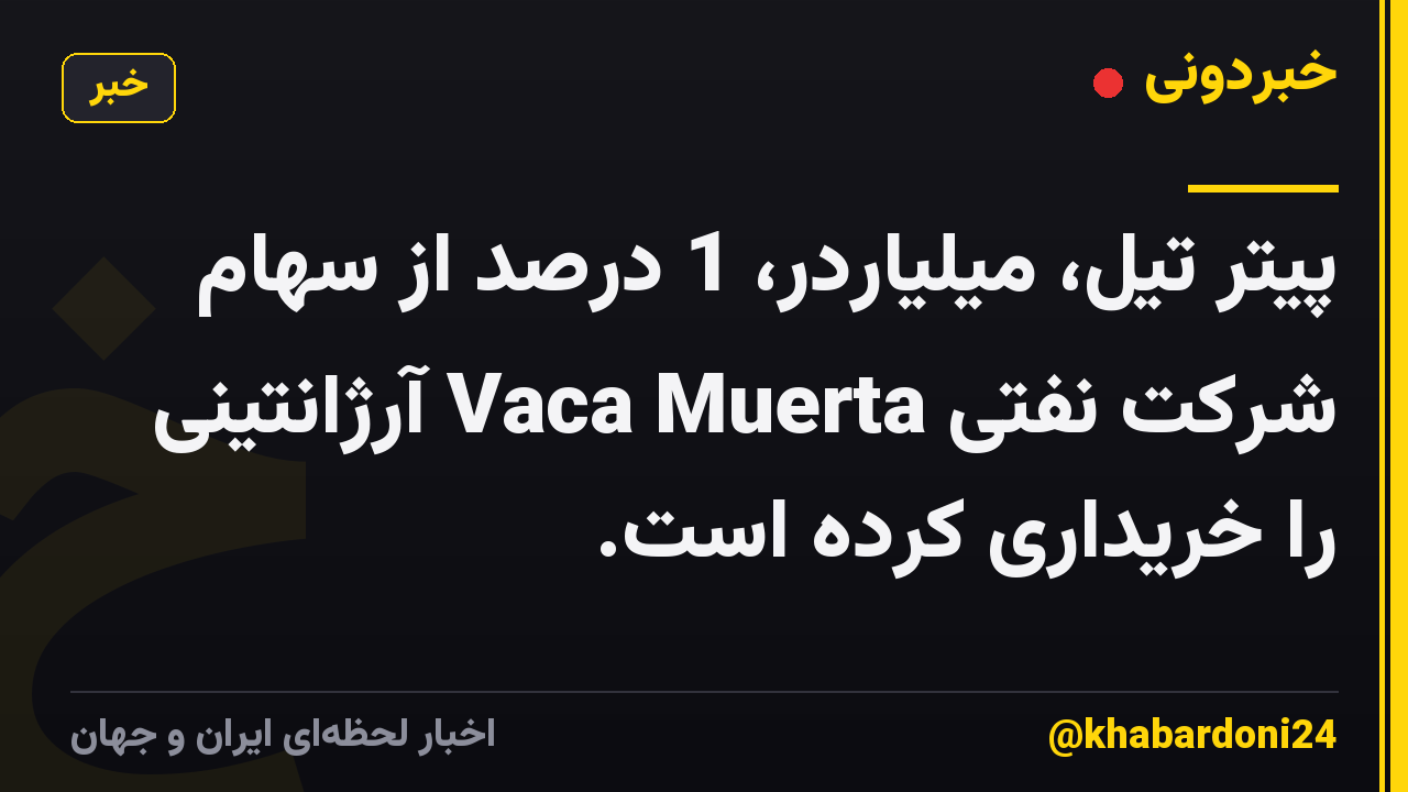 پیتر تیل، میلیاردر، 1 درصد از سهام شرکت نفتی Vaca Muerta آرژانتینی را خریداری کرده است.