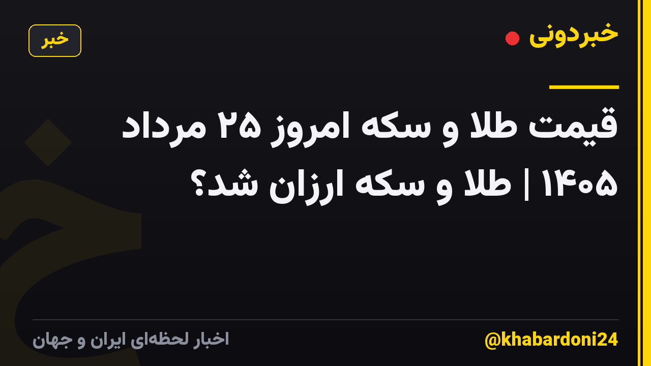 قیمت طلا و سکه امروز ۲۵ مرداد ۱۴۰۵ | طلا و سکه ارزان شد؟