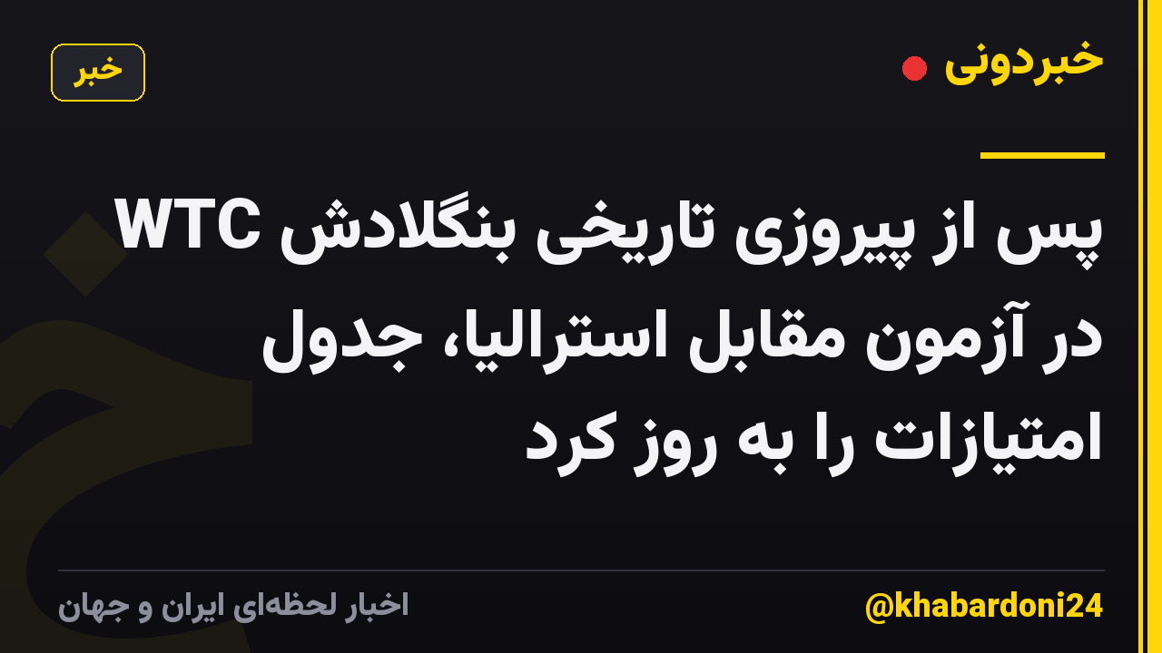 WTC پس از پیروزی تاریخی بنگلادش در آزمون مقابل استرالیا، جدول امتیازات را به روز کرد