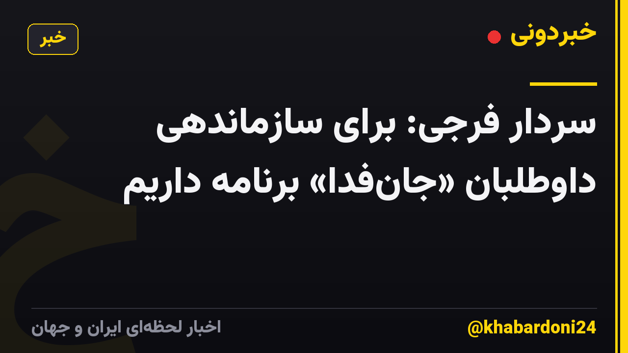 سردار فرجی: برای سازماندهی داوطلبان «جانفدا» برنامه داریم