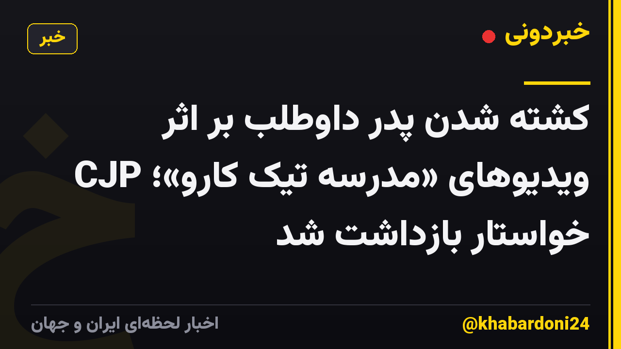 کشته شدن پدر داوطلب بر اثر ویدیوهای «مدرسه تیک کارو»؛ CJP خواستار بازداشت شد