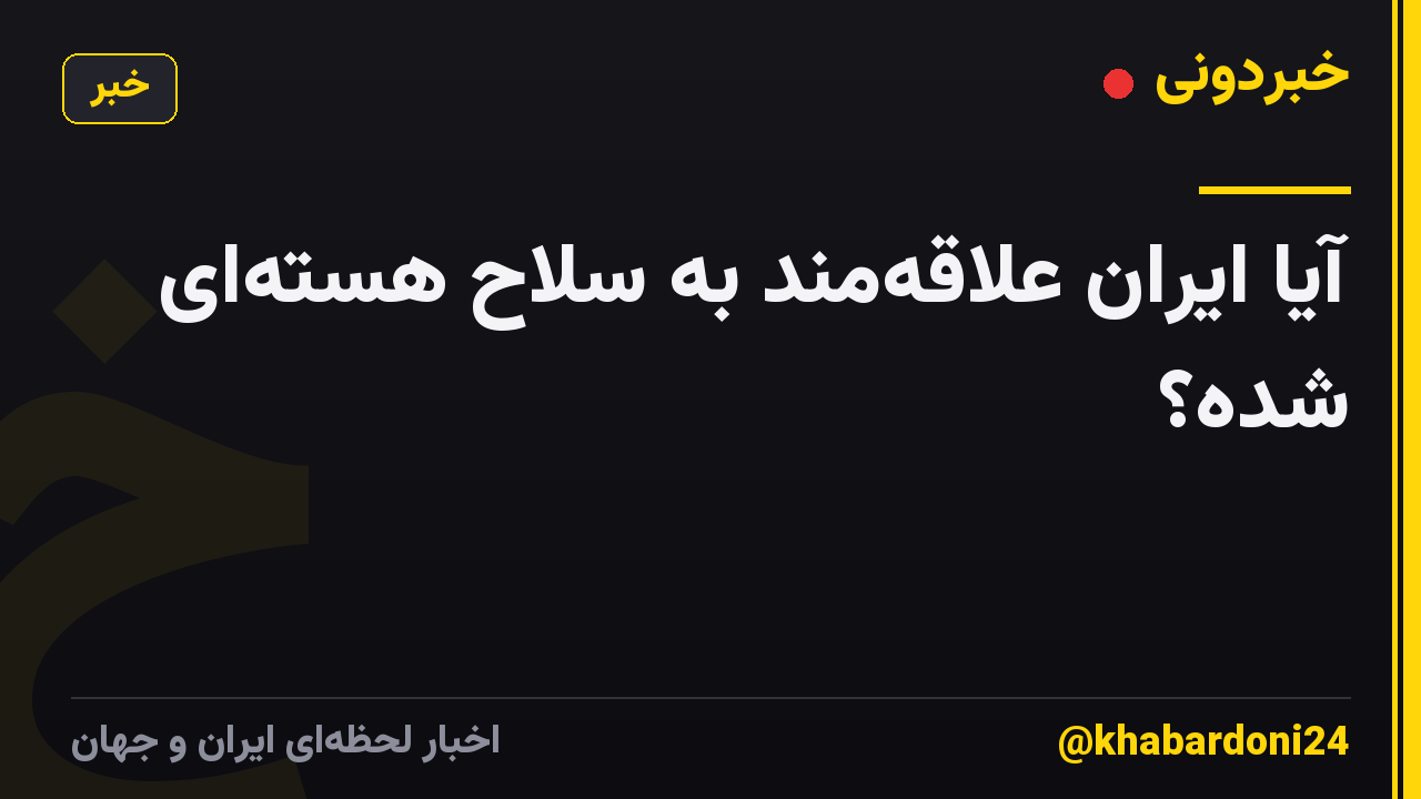 آیا ایران علاقه‌مند به سلاح هسته‌ای شده؟