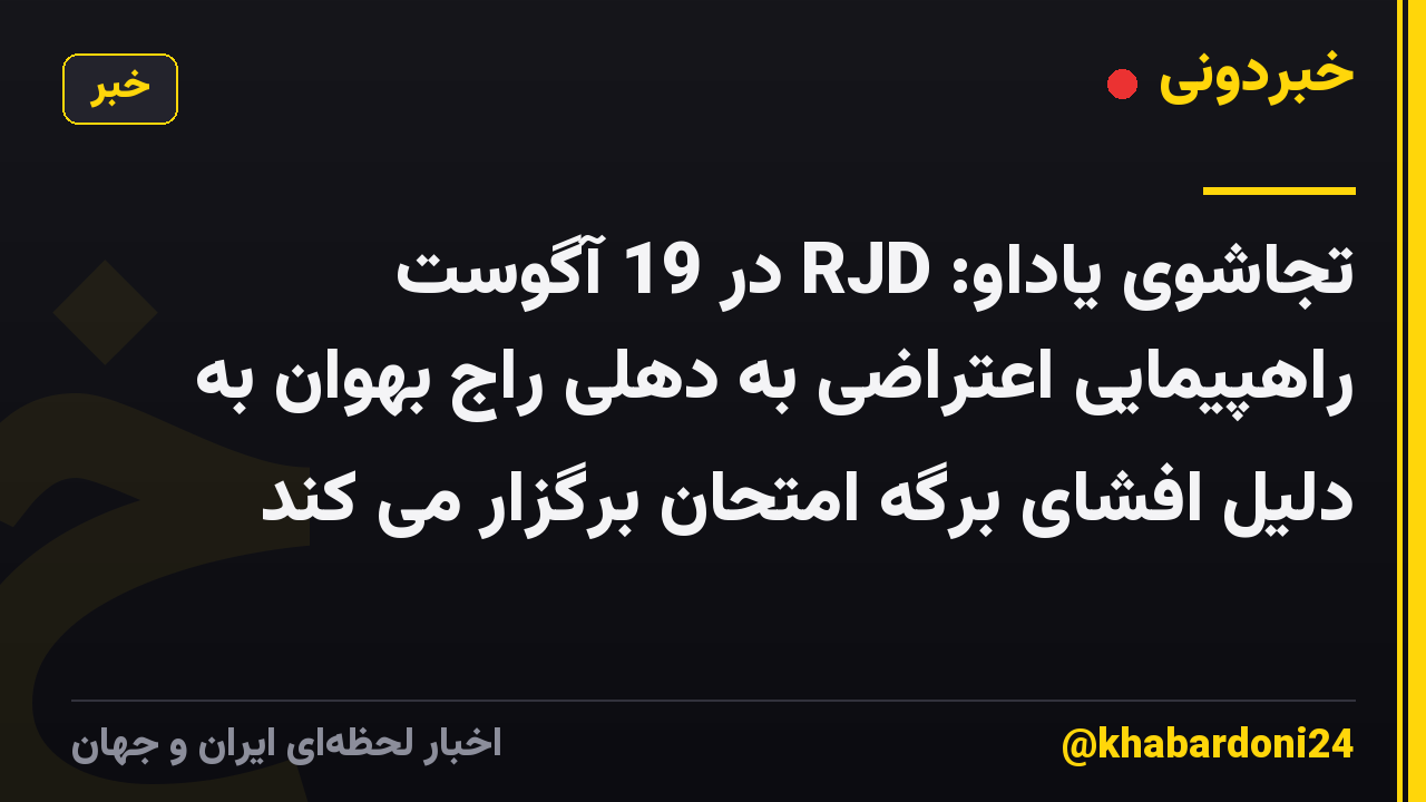 تجاشوی یاداو: RJD در 19 آگوست راهپیمایی اعتراضی به دهلی راج بهوان به دلیل افشای برگه امتحان برگزار می کند