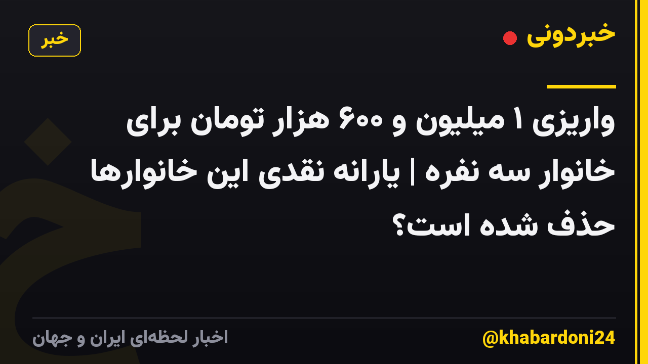 واریزی ۱ میلیون و ۶۰۰ هزار تومان برای خانوار سه نفره | یارانه نقدی این خانوارها حذف شده است؟