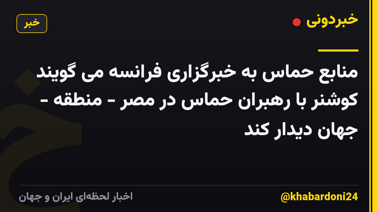 منابع حماس به خبرگزاری فرانسه می گویند کوشنر با رهبران حماس در مصر - منطقه - جهان دیدار کند