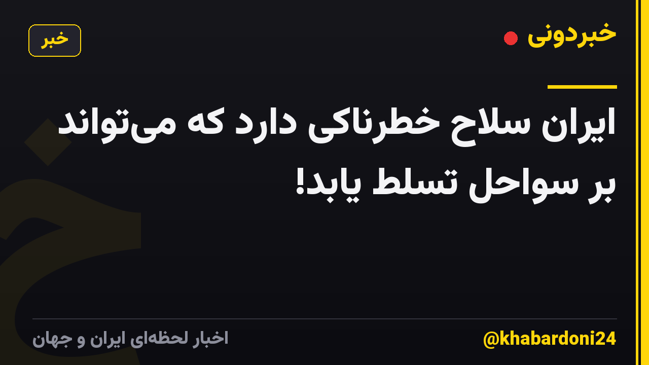 ایران سلاح خطرناکی دارد که میتواند بر سواحل تسلط یابد!
