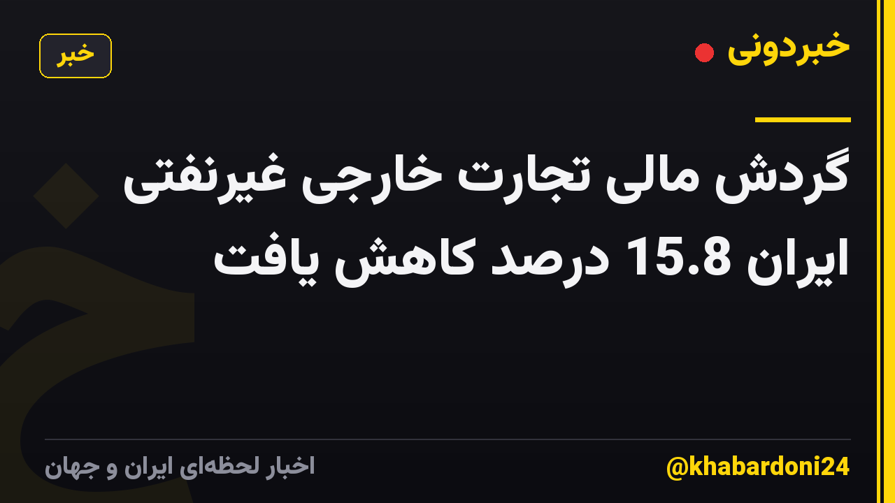 گردش مالی تجارت خارجی غیرنفتی ایران 15.8 درصد کاهش یافت